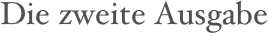 Die zweite Ausgabe